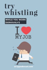 Try Whistling While You Work {Seriously!} - Wrapped in Rust