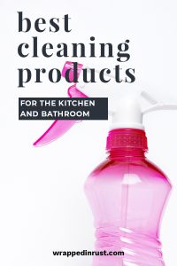 Best Cleaning Products For The Kitchen And Bathroom - Wrapped in Rust
