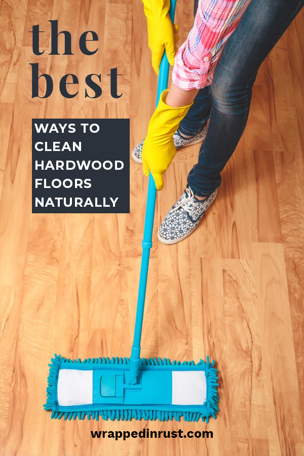 The Best Ways To Clean Hardwood Floors Naturally Wrapped